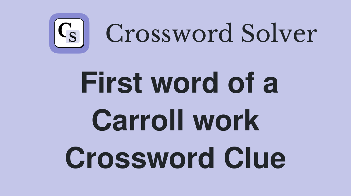 First word of a Carroll work Crossword Clue