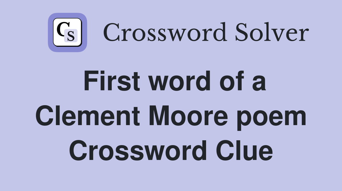 First word of a Clement Moore poem Crossword Clue