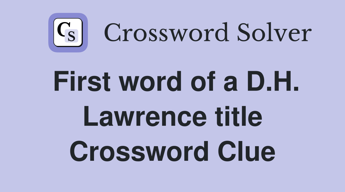 First word of a D.H. Lawrence title Crossword Clue