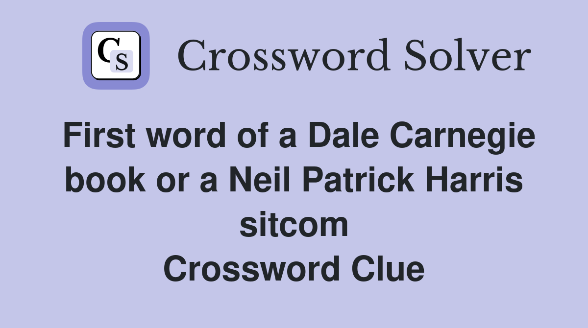 First word of a Dale Carnegie book or a Neil Patrick Harris sitcom Crossword Clue