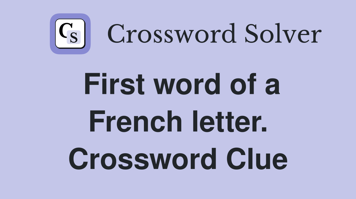 First word of a French letter. Crossword Clue
