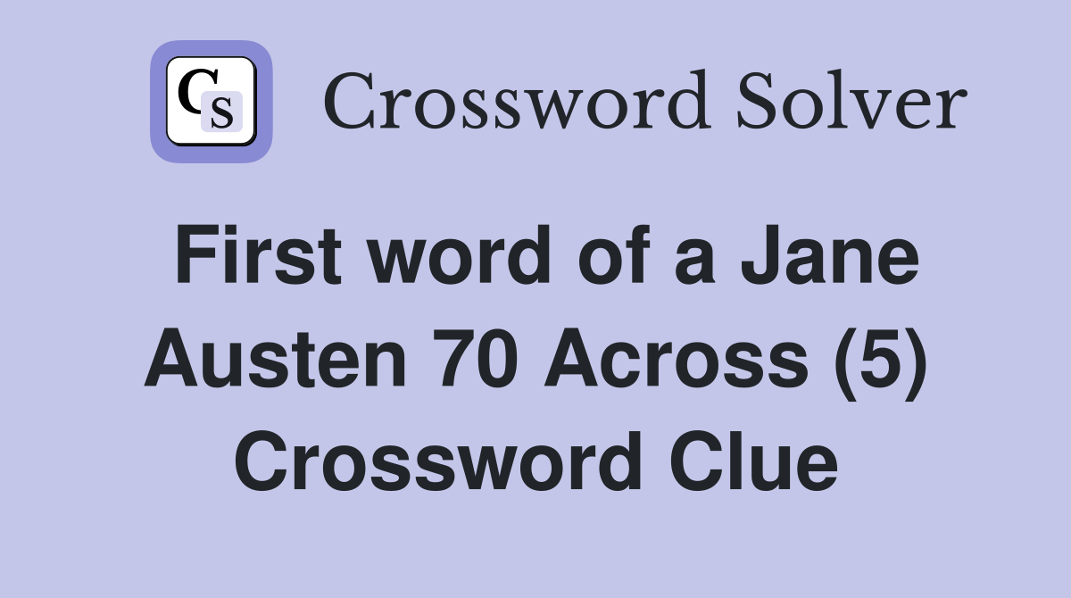 First word of a Jane Austen 70 Across (5) Crossword Clue