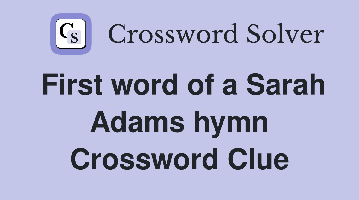 First word of a Sarah Adams hymn Crossword Clue