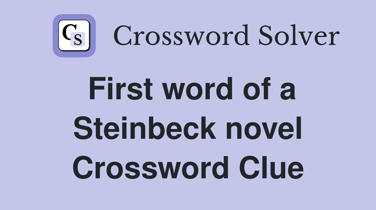 First word of a Steinbeck novel Crossword Clue