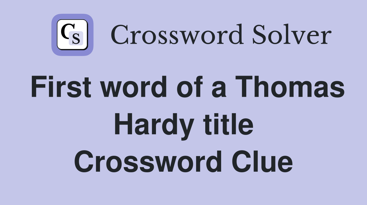 First word of a Thomas Hardy title Crossword Clue