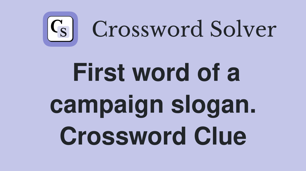 First word of a campaign slogan. Crossword Clue