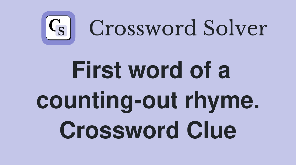 First word of a counting-out rhyme. Crossword Clue