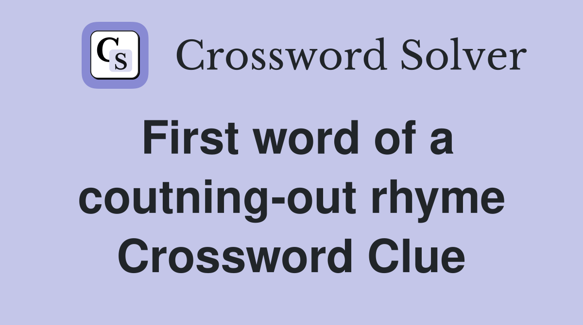 First word of a coutning-out rhyme Crossword Clue