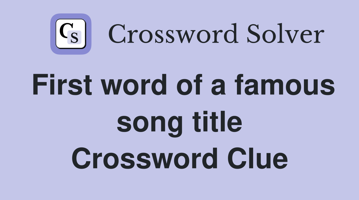 First word of a famous song title Crossword Clue