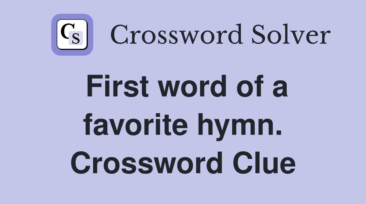 First word of a favorite hymn. Crossword Clue