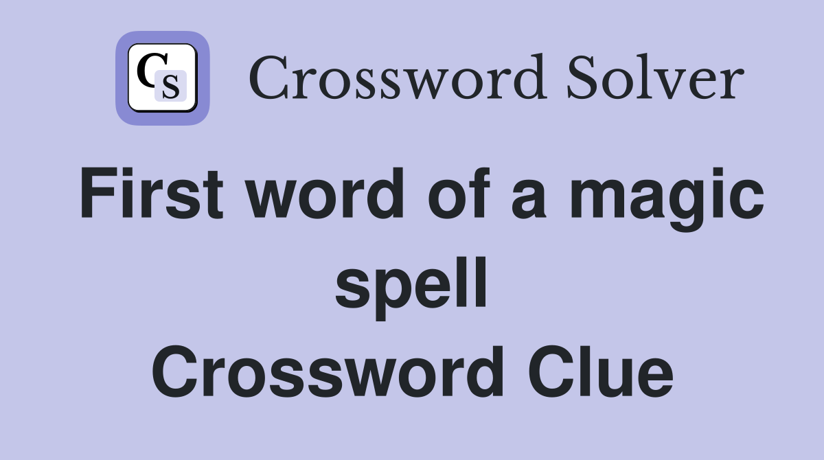 First word of a magic spell Crossword Clue