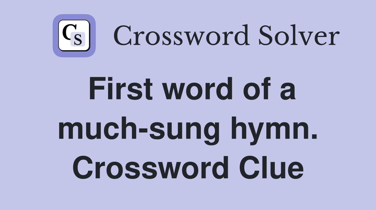 First word of a much-sung hymn. Crossword Clue