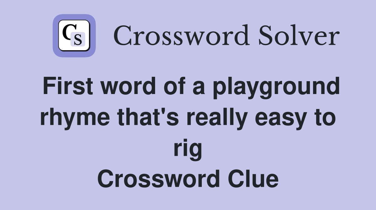 First word of a playground rhyme that's really easy to rig Crossword Clue