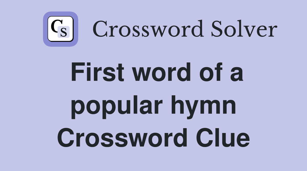 First word of a popular hymn Crossword Clue