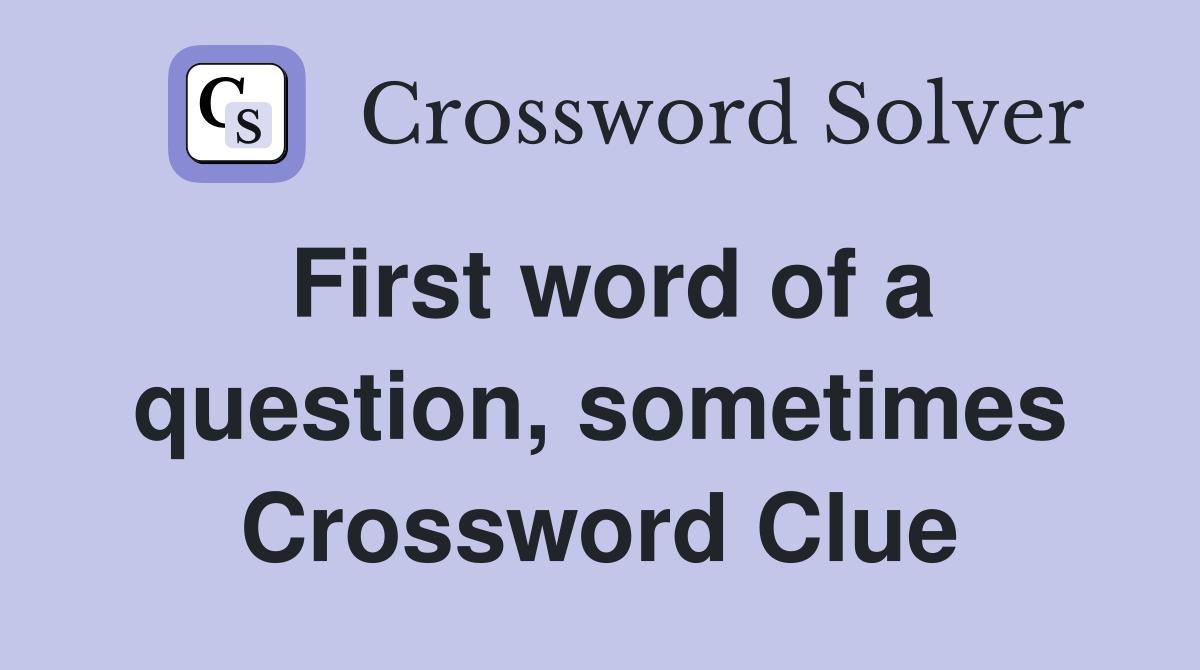First word of a question, sometimes Crossword Clue