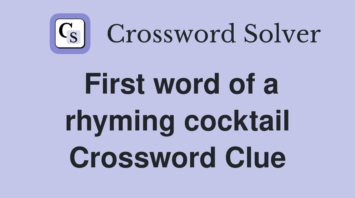 First word of a rhyming cocktail Crossword Clue