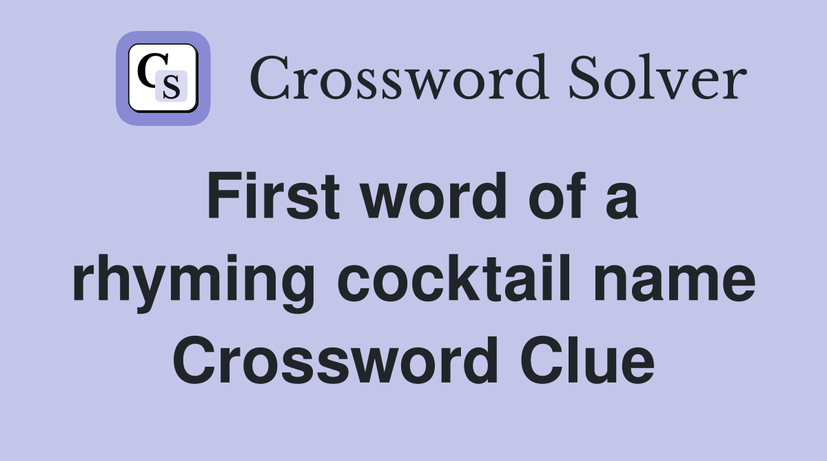 First word of a rhyming cocktail name Crossword Clue
