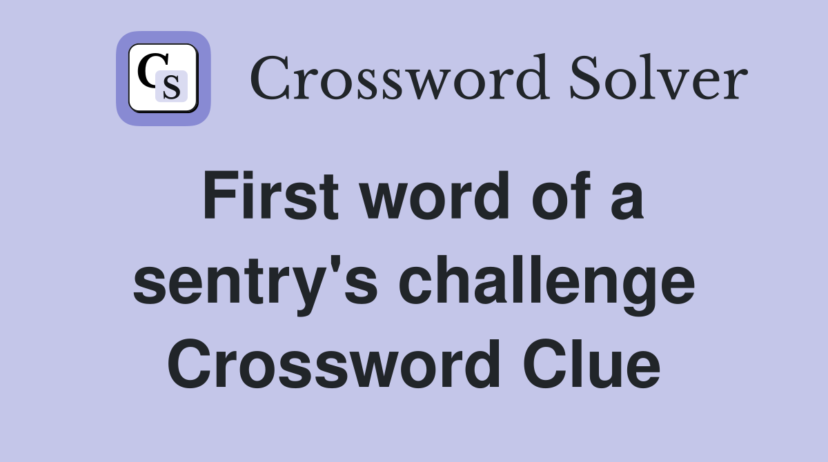 First word of a sentry's challenge Crossword Clue