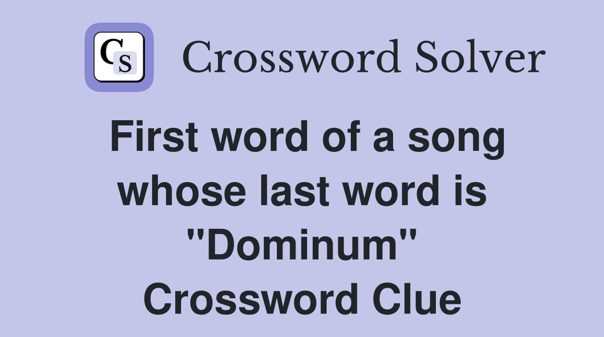 First word of a song whose last word is "Dominum" Crossword Clue