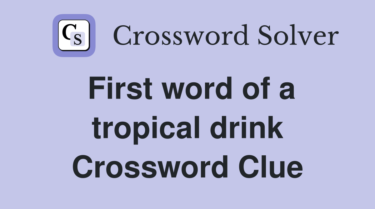 First word of a tropical drink Crossword Clue