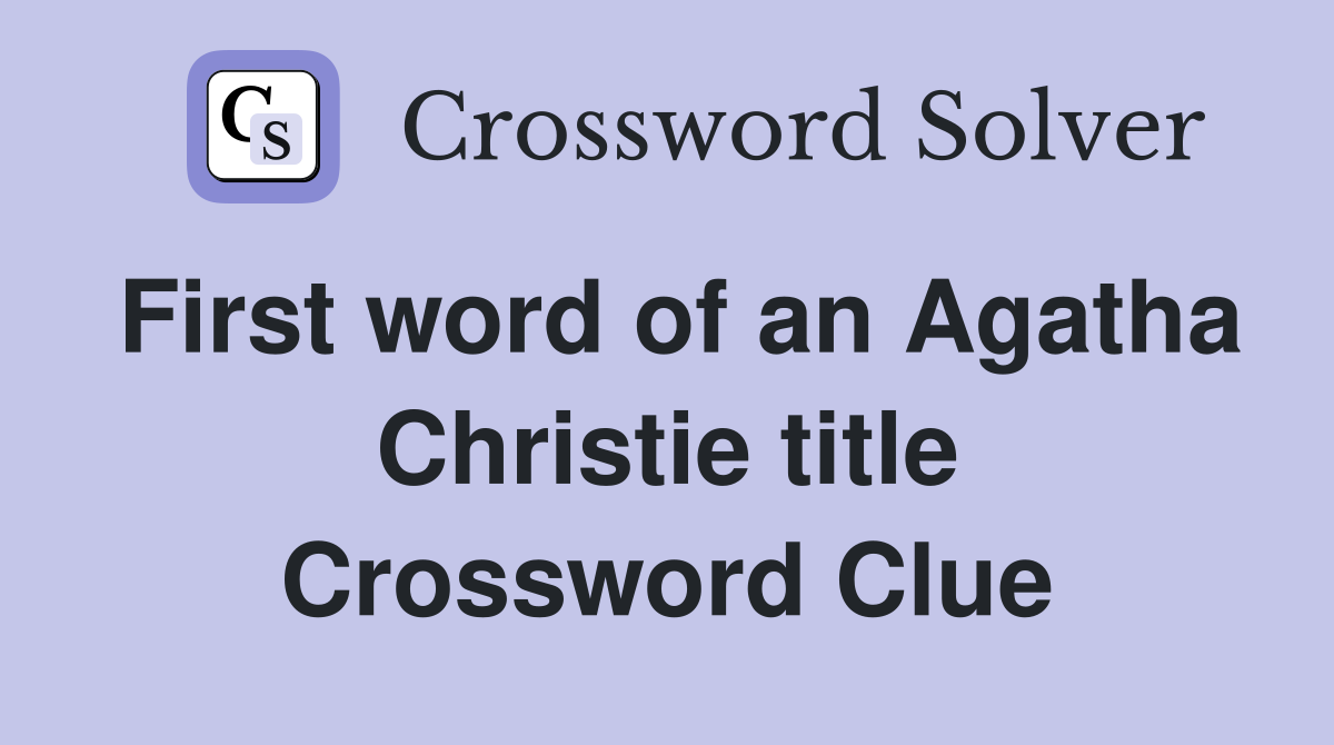 First word of an Agatha Christie title Crossword Clue