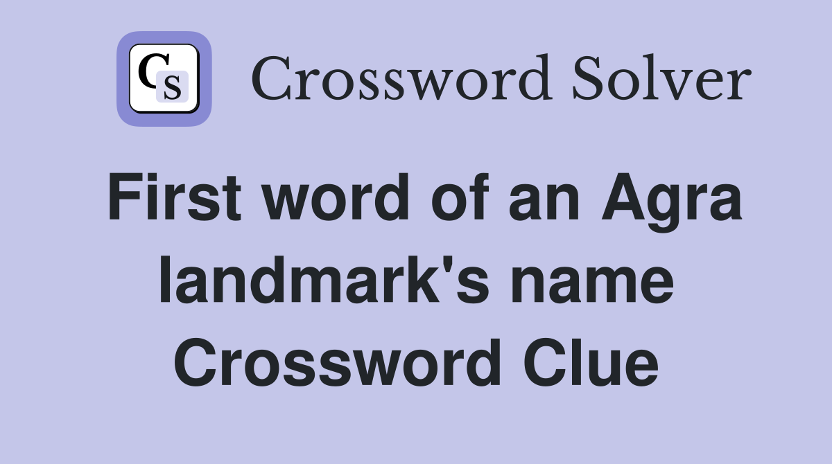 First word of an Agra landmark's name Crossword Clue