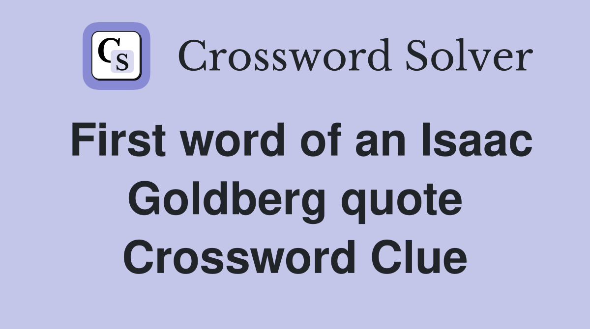 First word of an Isaac Goldberg quote Crossword Clue