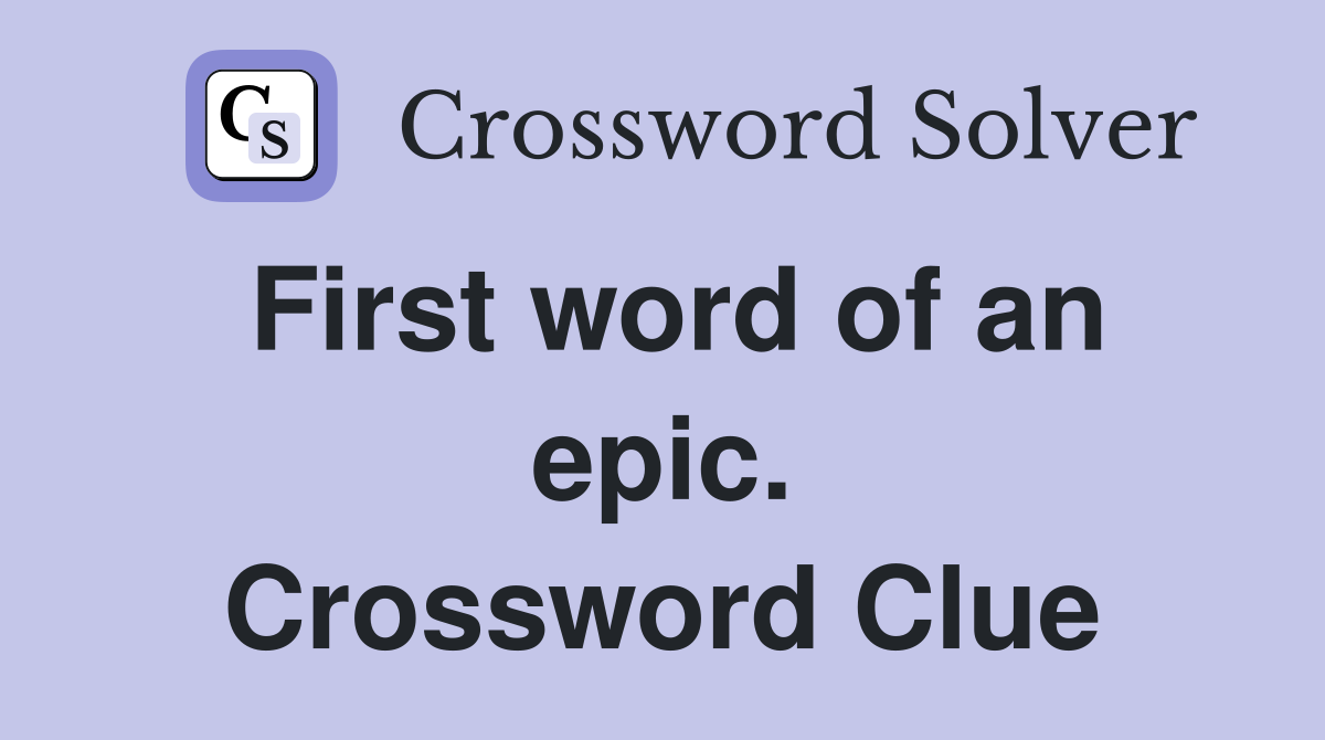 First word of an epic. Crossword Clue