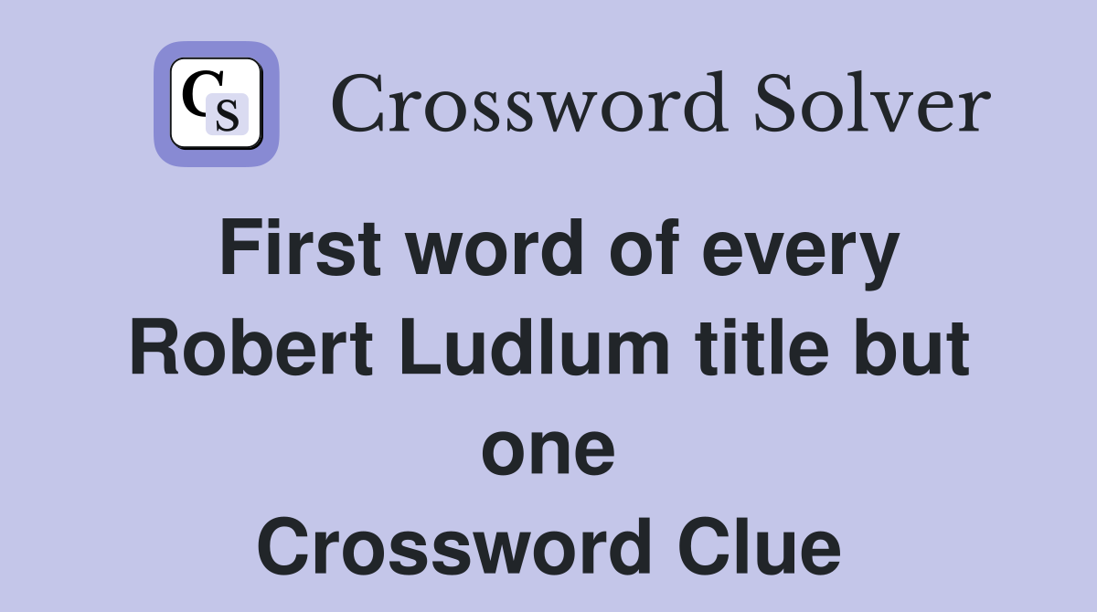 First word of every Robert Ludlum title but one Crossword Clue