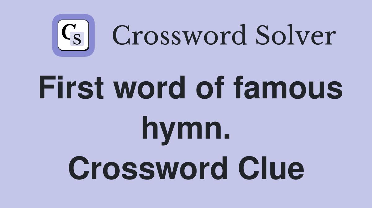 First word of famous hymn. Crossword Clue