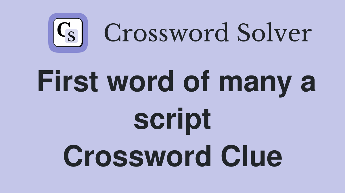 First word of many a script Crossword Clue