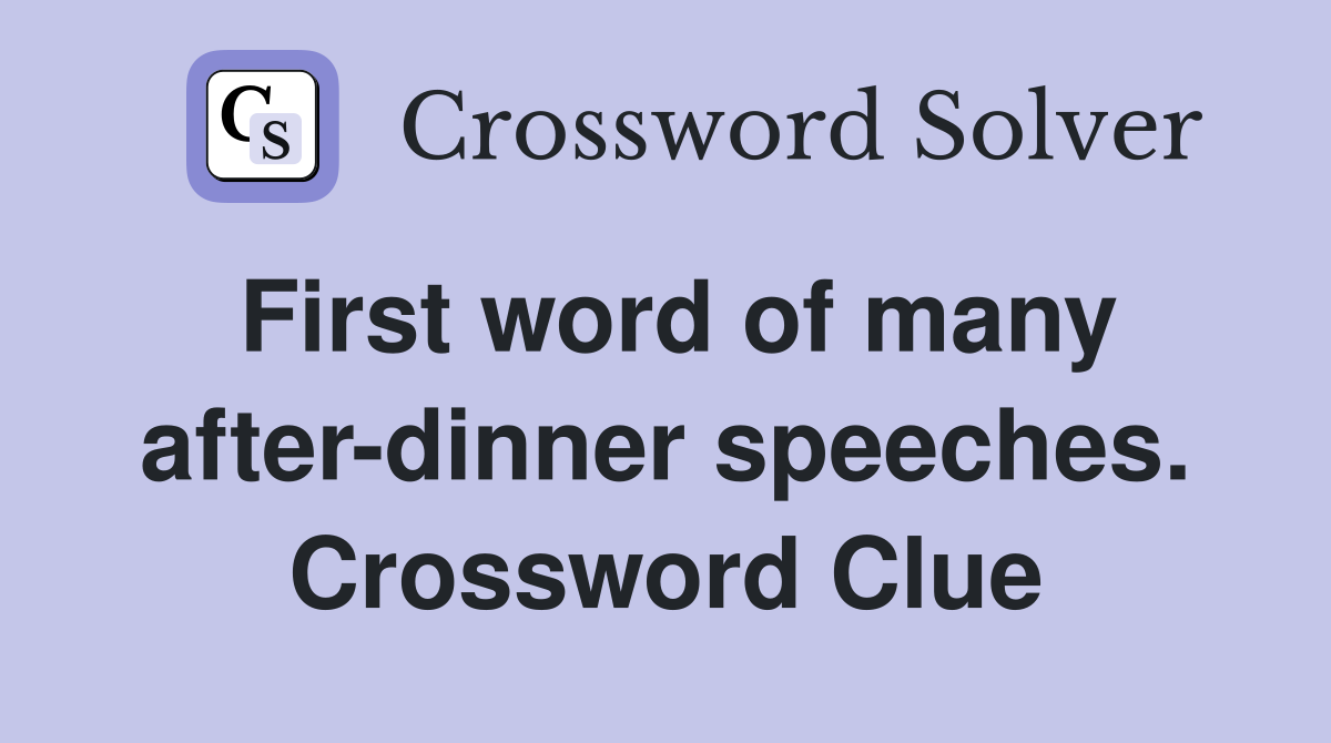 First word of many after-dinner speeches. Crossword Clue