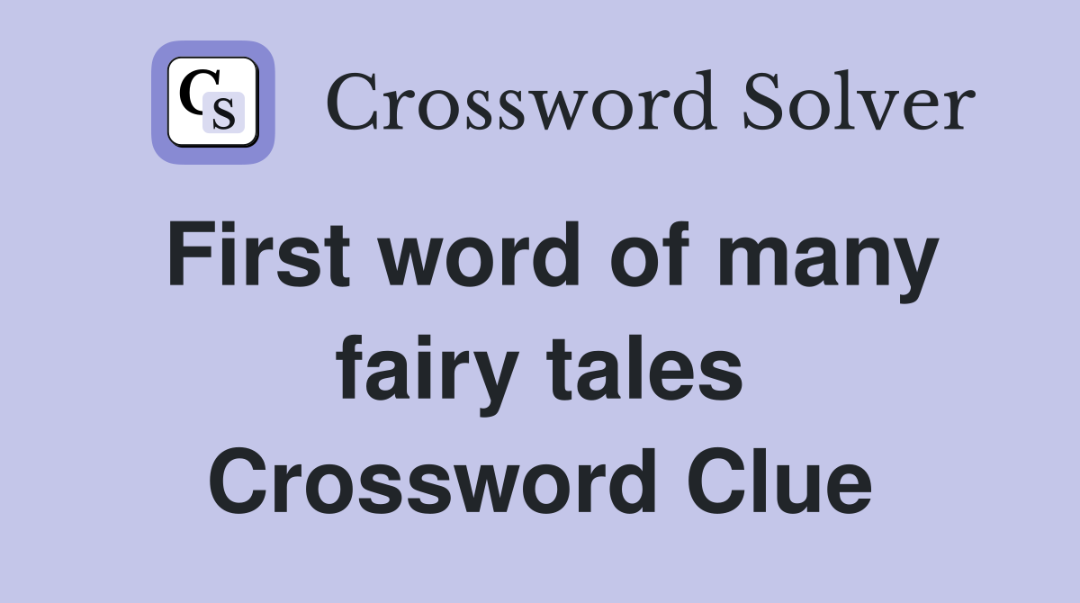 First word of many fairy tales Crossword Clue