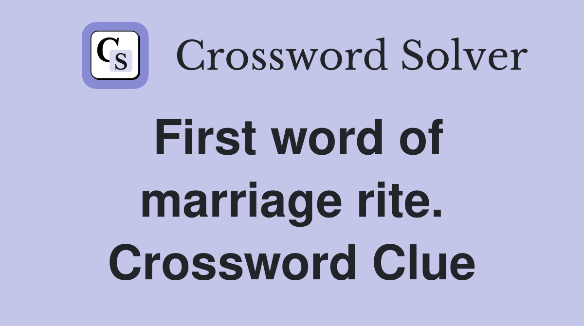 First word of marriage rite. Crossword Clue