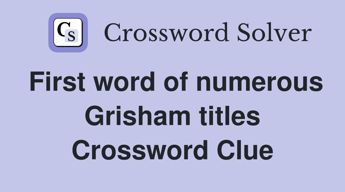 First word of numerous Grisham titles Crossword Clue