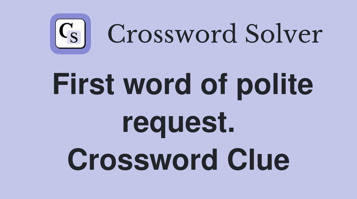 First word of polite request. Crossword Clue