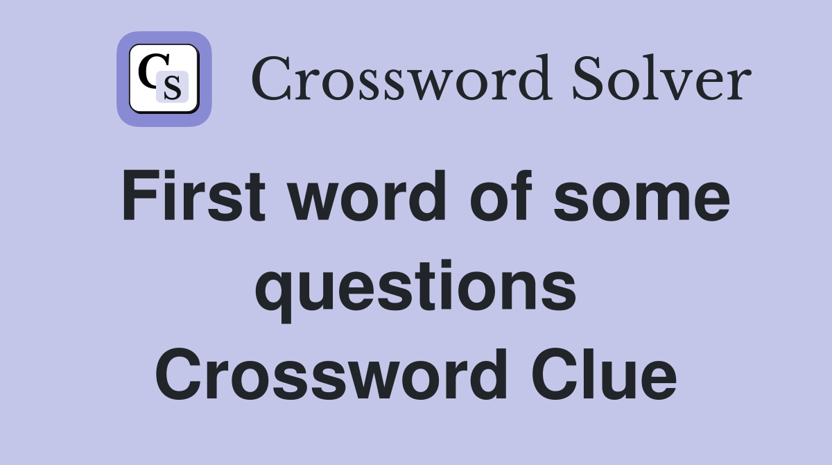 First word of some questions Crossword Clue