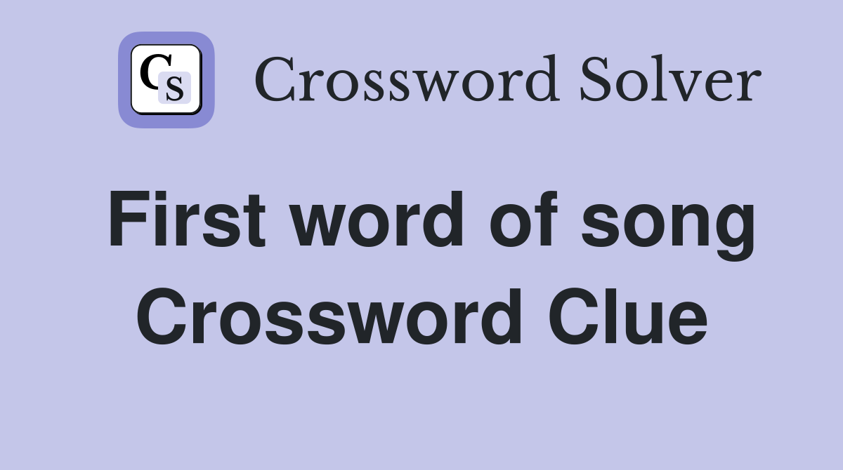 First word of song Crossword Clue