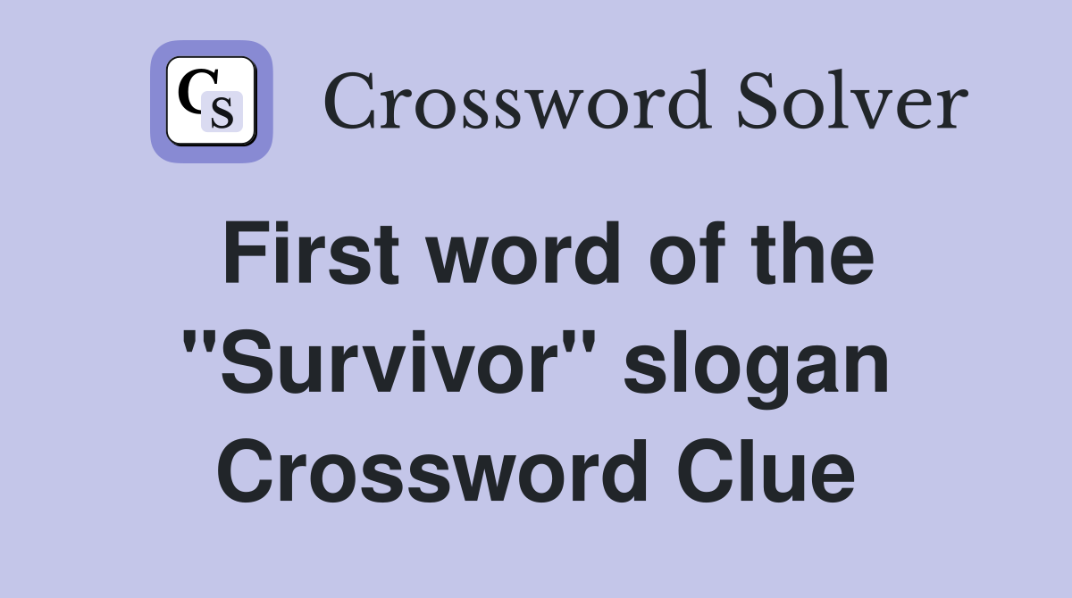 First word of the "Survivor" slogan Crossword Clue