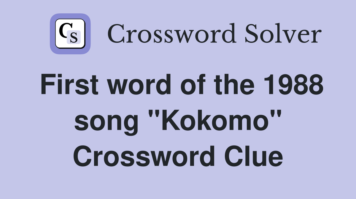 First word of the 1988 song "Kokomo" Crossword Clue
