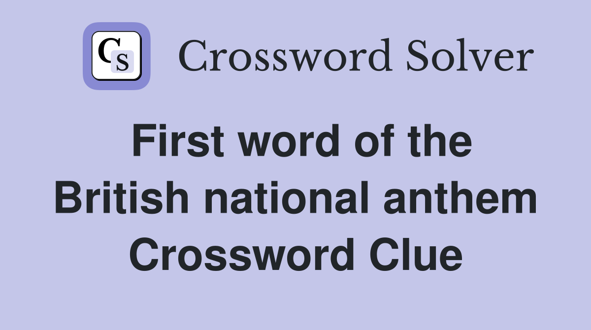 First word of the British national anthem Crossword Clue