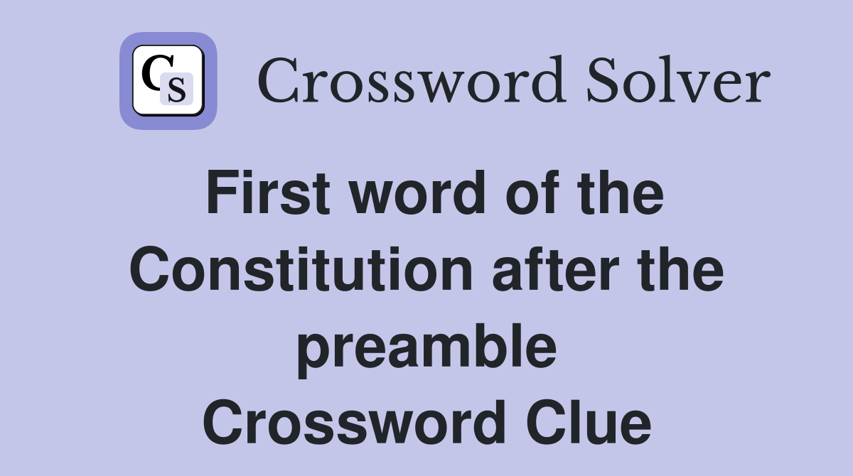 First word of the Constitution after the preamble Crossword Clue
