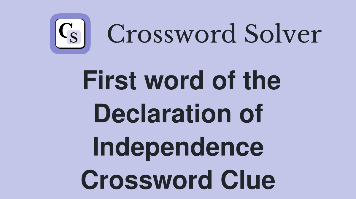 First word of the Declaration of Independence Crossword Clue