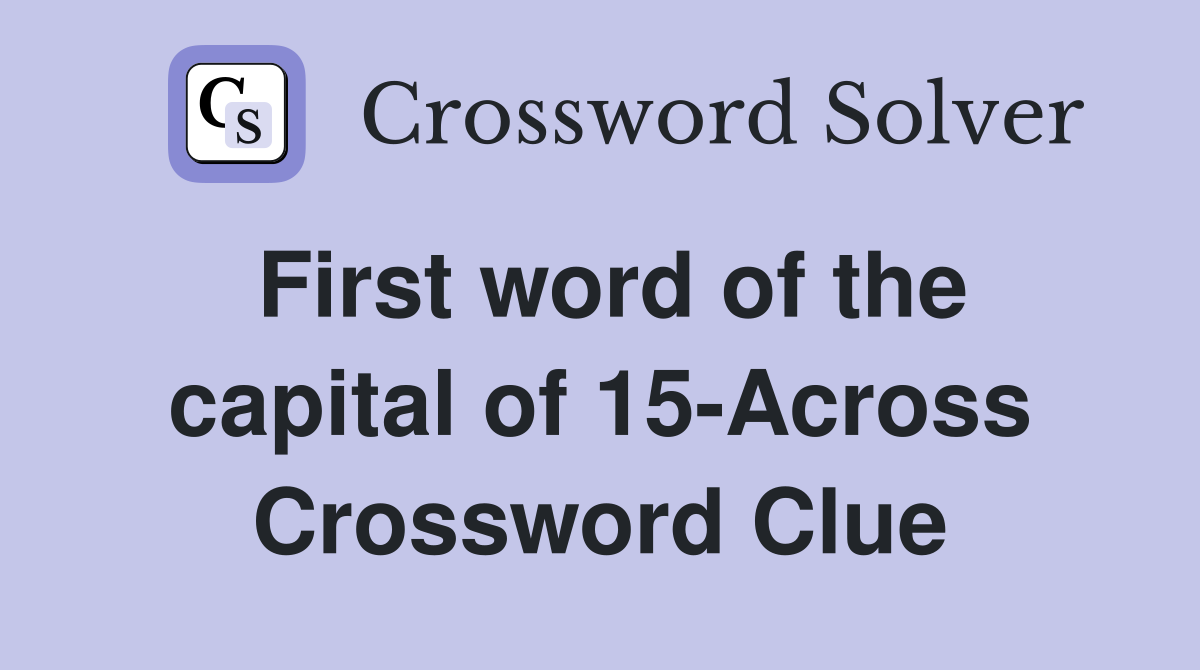 First word of the capital of 15-Across Crossword Clue