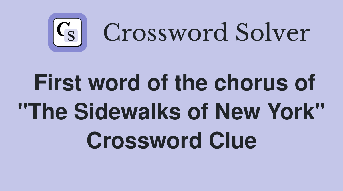 First word of the chorus of "The Sidewalks of New York" Crossword Clue