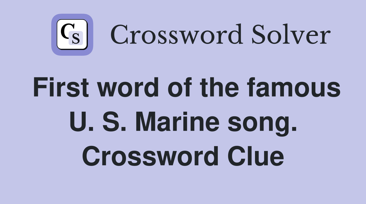 First word of the famous U. S. Marine song. Crossword Clue