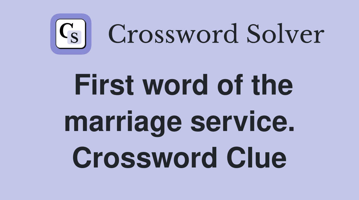 First word of the marriage service. Crossword Clue