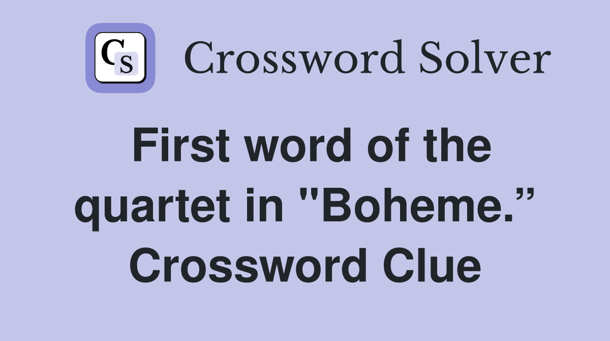 First word of the quartet in "Boheme.” Crossword Clue