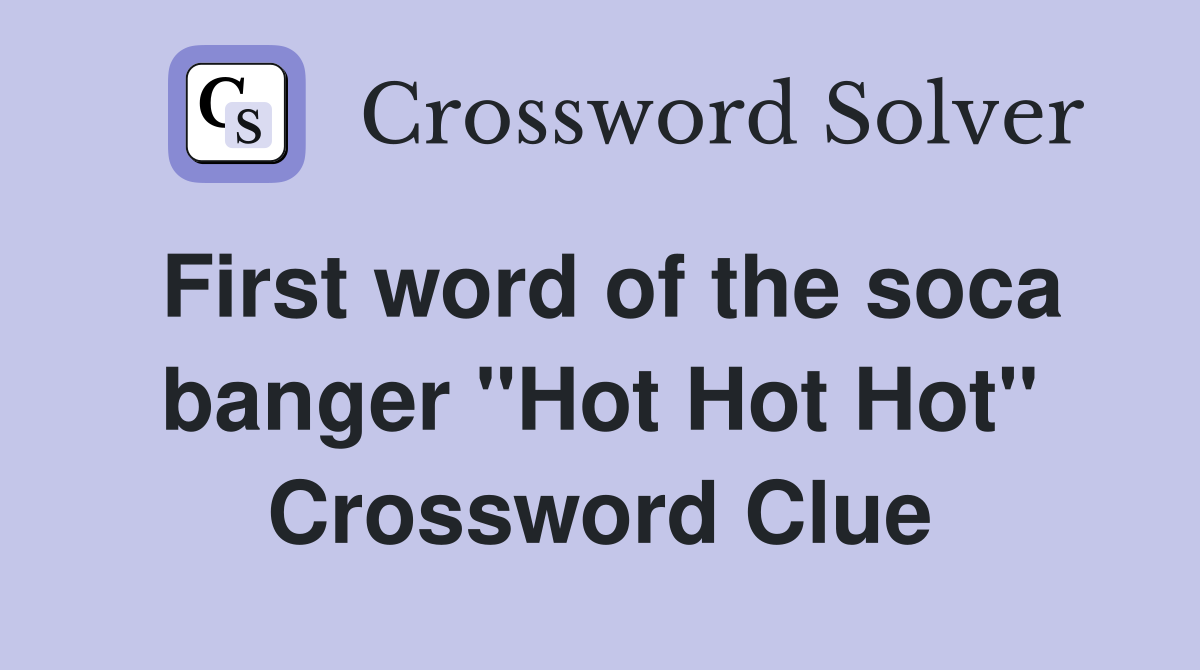 First word of the soca banger "Hot Hot Hot" Crossword Clue