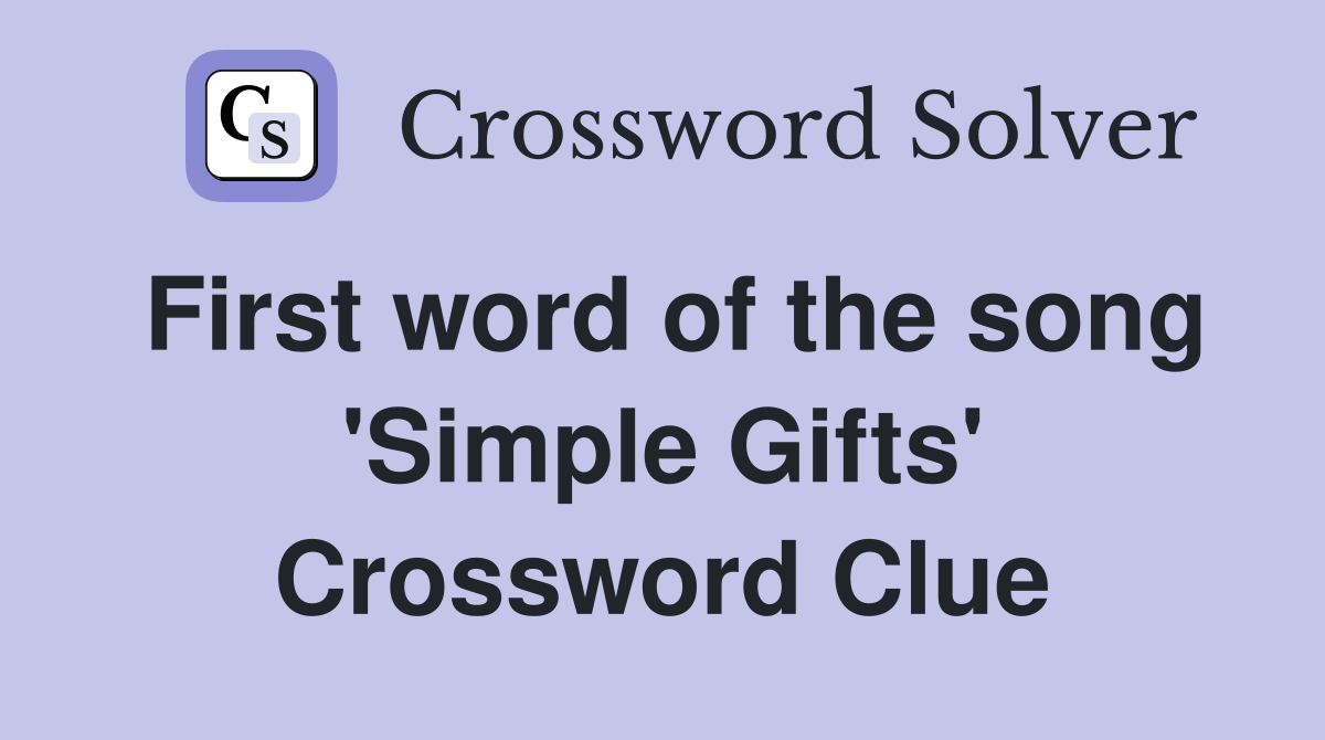 First word of the song 'Simple Gifts' Crossword Clue